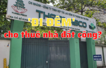 'Đi đêm' cho thuê nhà đất công?