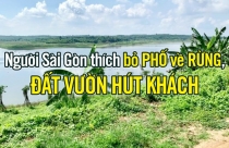 Người Sài Gòn thích bỏ phố về rừng, đất vườn hút khách