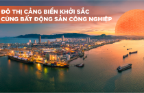 Emagazine: Đô thị cảng biển khởi sắc cùng bất động sản công nghiệp